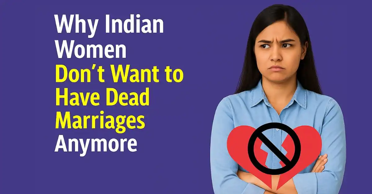 Why Indian Women Don’t Want to Save Dead Marriages Anymore Why Indian Women Don’t Want to Save Dead Marriages Anymore